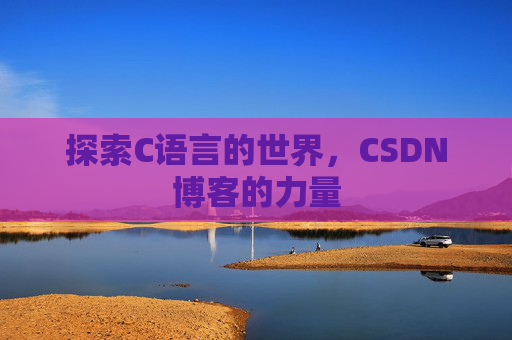 探索C语言的世界，CSDN博客的力量